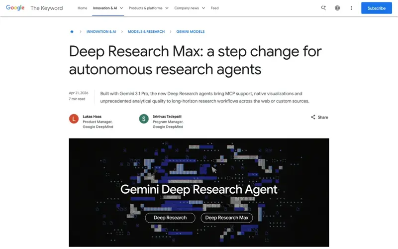 Google’s official announcement page for Deep Research and Deep Research Max, titled “Deep Research Max: a step change for autonomous research agents”, published April 21, 2026 by Lukas Haas and Srinivas Tadepalli of Google DeepMind